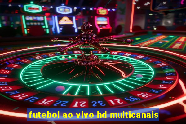 futebol ao vivo hd multicanais